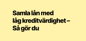 Samla lån med dålig kreditvärdighet – Så gör du